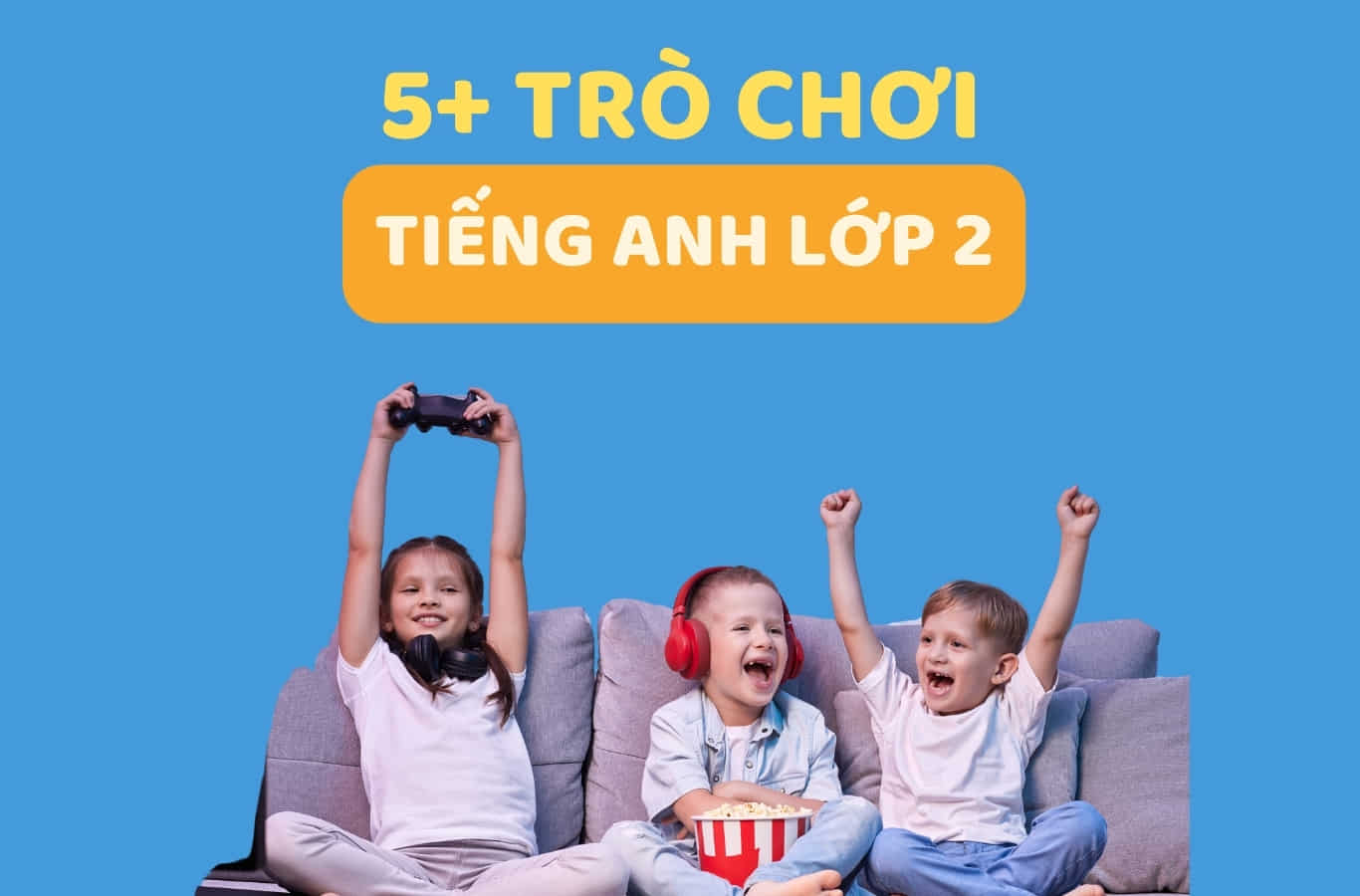 5+ TRÒ CHƠI TIẾNG ANH LỚP 2 THÚ VỊ CHO BÉ - APOLLO ENGLISH